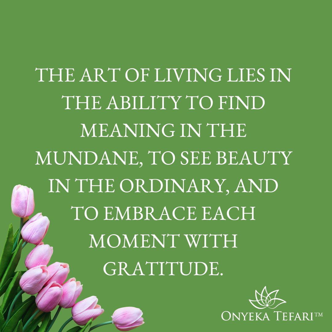 'Embracing the beauty of the ordinary, finding meaning in the mundane, and living with gratitude. ✨ 
#ArtOfLiving #FindingBeauty #EmbraceTheMoment #Gratitude #EverydayMasterpiece #SimpleJoys #BlessingsUnseen #onyekatefari