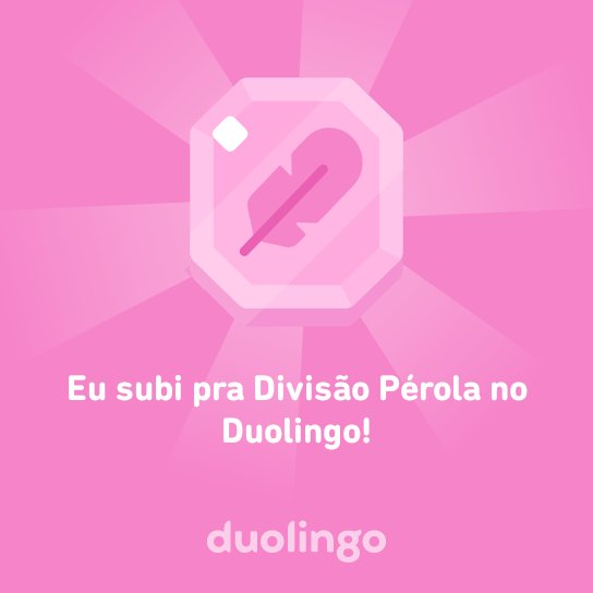 Eu subi pra Divisão Pérola no Duolingo!