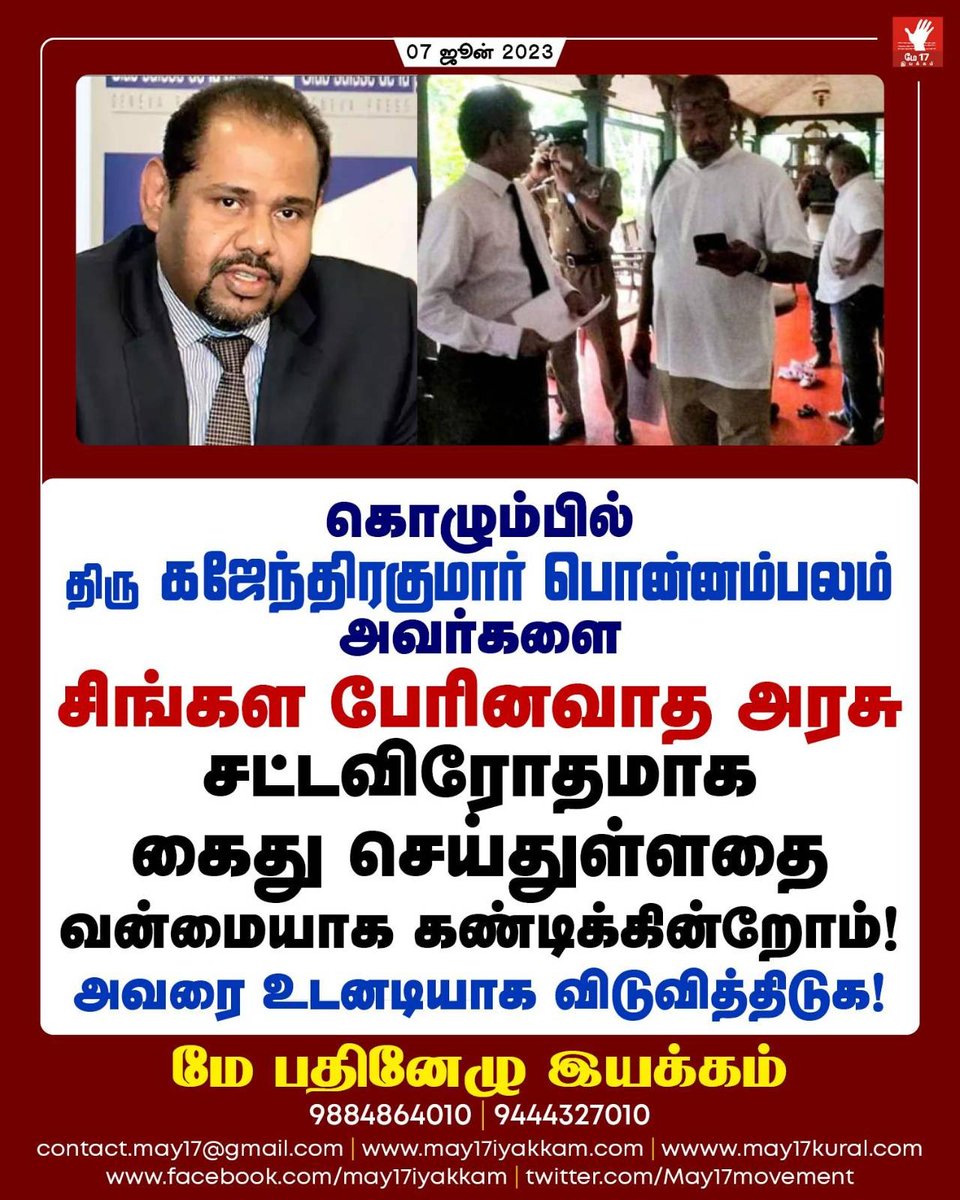 May17Movement's tweet photo. கொழும்பில் திரு கஜேந்திரகுமார் பொன்னம்பலம் அவர்களை சிங்கள பேரினவாத அரசு சட்டவிரோதமாக கைது செய்துள்ளதை வன்மையாக கண்டிக்கின்றோம்! அவரை உடனடியாக விடுவித்திடுக! - மே பதினேழு இயக்கம்

தமிழீழ மக்களுக்காக தொடர்ந்து போராடி வரும் இலங்கையின் நாடாளுமன்ற உறுப்பினரும் தமிழ்த்தேசிய மக்கள் முன்னணியின் தலைவருமான திரு கஜேந்திரகுமார் பொன்னம்பலம் அவர்கள் நாடாளுமன்ற நடவடிக்கைகளில் பங்கேற்பதற்காக கொழும்பு வந்திருந்த போது, அவரை சிங்கள காவல்துறை கைது செய்து யாழ்ப்பாணம் அழைத்து சென்றுள்ளது. சிங்களப் பேரினவாத அரசின் இந்த  சட்டவிரோத கைது நடவடிக்கையை மே பதினேழு இயக்கம் வன்மையாக கண்டிக்கின்றது.

திரு கஜேந்திரகுமார் பொன்னம்பலம் அவர்கள் கடந்த ஜூன் 2ம் தேதி மாலை, தனது நாடாளுமன்ற தொகுதிக்குட்பட்ட மருதங்கேணி பொது விளையாட்டுத்திடலின் மரத்தடியில் ஒரு கூட்டத்தை நடத்தியுள்ளார். அப்போது அங்கு வந்த அடையாளம் தெரியாத நபர்கள் கைத்துப்பாக்கியுடன் அவரை அச்சுறுத்தியுள்ளனர். பின்னர் காவல்துறையினர் தலையிட்டு அந்நபர்களை காப்பாற்றியதோடு, திரு கஜேந்திரகுமார் பொன்னம்பலம் அவர்கள் மீது தவறான குற்றச்சாட்டுகளை வைத்துள்ளனர்.

இச்சம்பவத்தின் மூலம், நாடாளுமன்ற உறுப்பினரான தான் அச்சுறுத்தலுக்கு உள்ளாக்கப்பட்டதோடு, தன்னுடைய நாடாளுமன்ற உரிமைகள் மறுக்கப்படுவதை சுட்டிக்காட்டி, இலங்கையின் நாடாளுமன்றத்தில் எழுத்துப்பூர்வமாக அறிக்கை அளிக்க திரு கஜேந்திரகுமார் பொன்னம்பலம் அவர்கள் கொழும்பு வந்திருந்த போது,  8-ம் தேதி காலை 10 மணிக்கு மருதங்கேணி காவல்நிலையத்திற்கு வந்து அறிக்கை பதிவு செய்ய சொல்லி மருதங்கேணி காவல்துறையினர் நேற்று (6-ம் தேதி) அறிவிக்கை அளித்திருந்தனர். இந்நிலையில் இன்று (ஜூன் 7) அதிகாலையில், அவரது நாடாளுமன்ற உரிமைகளை மறுத்து அவரை கைது செய்து வலுக்கட்டாயமாக மருதங்கேணி அழைத்து செல்கிறது.

நாடாளுமன்ற நடவடிக்கைகள் முடிந்த பிறகோ அல்லது காவல்துறையினர் நாடாளுமன்றத்திற்கு வந்தோ திரு கஜேந்திரகுமார் பொன்னம்பலம் அவர்களது வாக்குமூலத்தை பதிவு செய்துகொள்ளலாம் என சபாநாயகர் அனுமதி அளித்திருந்த போதும், நாடாளுமன்ற உறுப்பினருக்கான உரிமைகளை மறுத்து சட்டவிரோதமாக இந்த கைது நடவடிக்கை நடைபெற்றுள்ளது. இந்த சட்டவிரோத நடவடிக்கையின் மூலம் சிங்கள காவல்துறை ஜனநாயகத்தை மறுத்து செயல்பட்டு கொண்டிருப்பதையே காட்டுகிறது.

ஒரு கட்சியின் தலைவராகவும் நாடாளுமன்ற உறுப்பினராகவும் இருக்கும் ஒருவருக்கே சிங்கள நாட்டில் இந்நிலைமை என்றால், அப்பாவி தமிழர்கள் எத்தகைய சூழலில் வாழ்கிறார்கள் என்பதை எண்ணிப் பார்க்க முடிகிறது. இனப்படுகொலைக்கு பிறகு புலிகள் மீது அனைத்து பழியையும் சுமத்தி தமிழர்களின் வாழ்க்கையை முன்னேற்றுவதாக கூறிக்கொள்ளும் சர்வதேசம் முதல் இந்தியா வரையிலான நாடுகள் மீது இச்சம்பவம் கரியை பூசியுள்ளது. சிங்களப் பேரினவாத ஆட்சியின் கீழ் தமிழர்கள் ஒருபோதும் நீதி பெறப்போவதில்லை என்பதையே காட்டுகிறது.

திரு கஜேந்திரகுமார் பொன்னம்பலம் அவர்களது நாடாளுமன்ற உரிமைகள் மதிக்கப்பட வேண்டும். சட்டவிரோதமாக கைது செய்யப்பட்டுள்ள அவரை உடனடியாக விடுவிக்க நடவடிக்கைகள் மேற்கொள்ளப்பட வேண்டுமென பொதுமன்றத்தில் மே பதினேழு இயக்கம் கோரிக்கை விடுக்கிறது. இதனை கண்டிக்க ஜனநாயக சக்திகள் முன்வர வேண்டும். தமிழர்கள் சுதந்திரமாக செயல்படுவதை உறுதி செய்யவும், தமிழர்களுக்கு நிரந்த அரசியல் தீர்வு கிடைக்க பொதுவாக்கெடுப்பு நடத்தவும் சர்வதேச சமூகம் முன்வர வேண்டுமென மே பதினேழு இயக்கம் வலியுறுத்துகிறது.

மே பதினேழு இயக்கம்
9884864010
07/06/2023

@GGPonnambalam @TnpfOrg