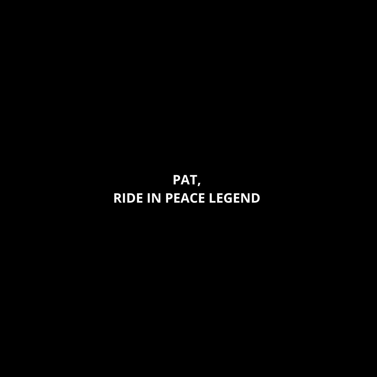 PAT, RIDE IN PEACE LEGEND 🕊️✨