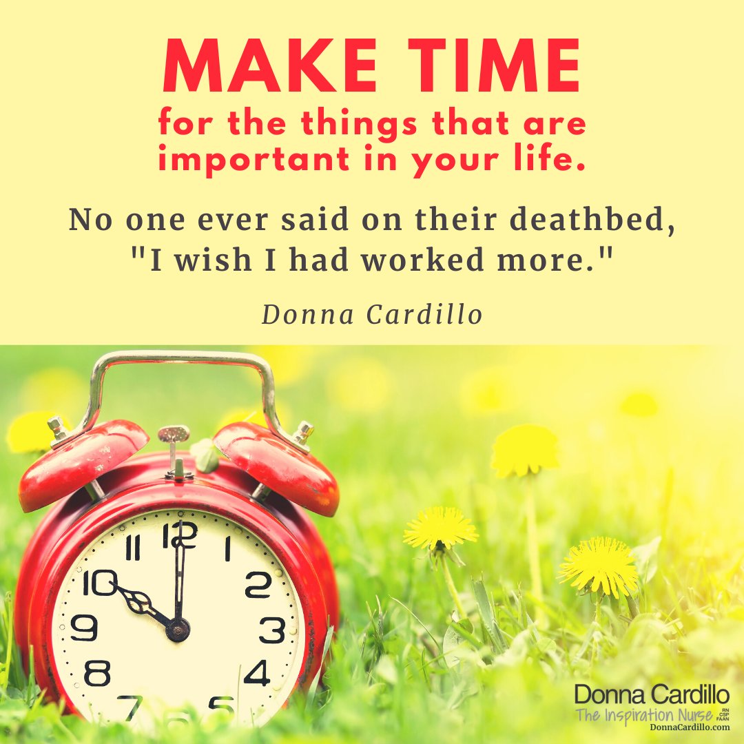 Make time for the things that are important in your life. No one ever said on their deathbed, "I wish I had worked more." - Donna Cardillo #inspiration #motivation