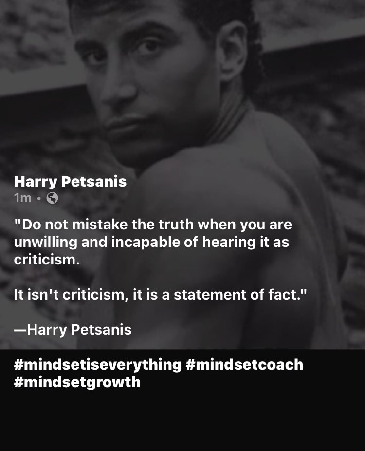 'Do not mistake the truth when you are unwilling and incapable of hearing it as criticism. 

It isn't criticism, it is a statement of fact.'

—Harry Petsanis 

#mindsetiseverything #mindsetcoach #mindsetgrowth