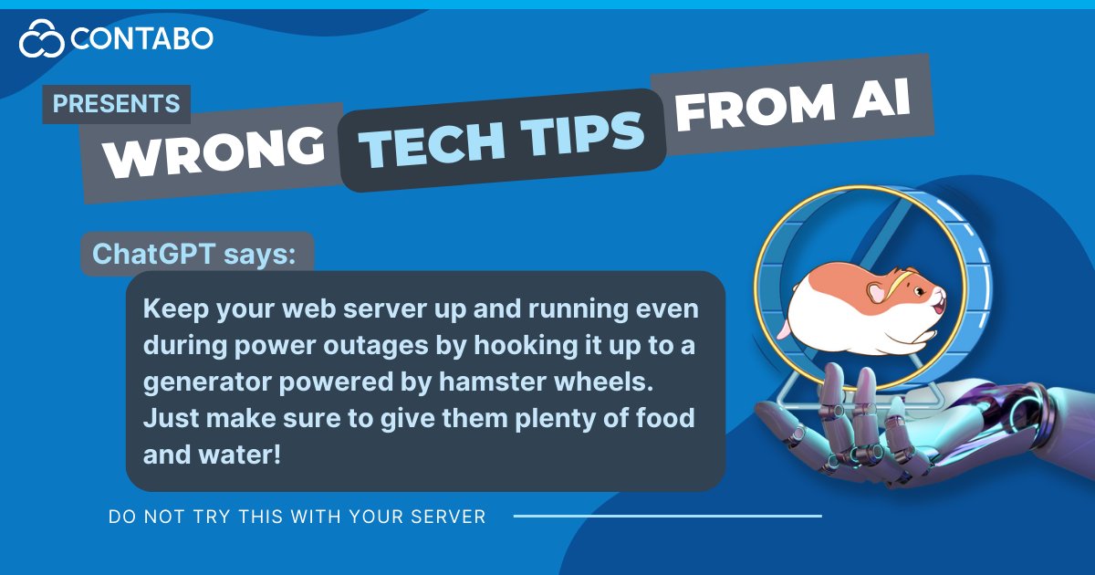 ContaboCom's tweet photo. ChatGPT Says: Keep your web server up and running even during power outages by hooking it up to a generator powered by hamster wheels. 🐹 Just make sure to give them plenty of food and water! #WrongTechTipsFromAI #HamsterWheel #Contabo https://t.co/tGZ7OCSJ7f