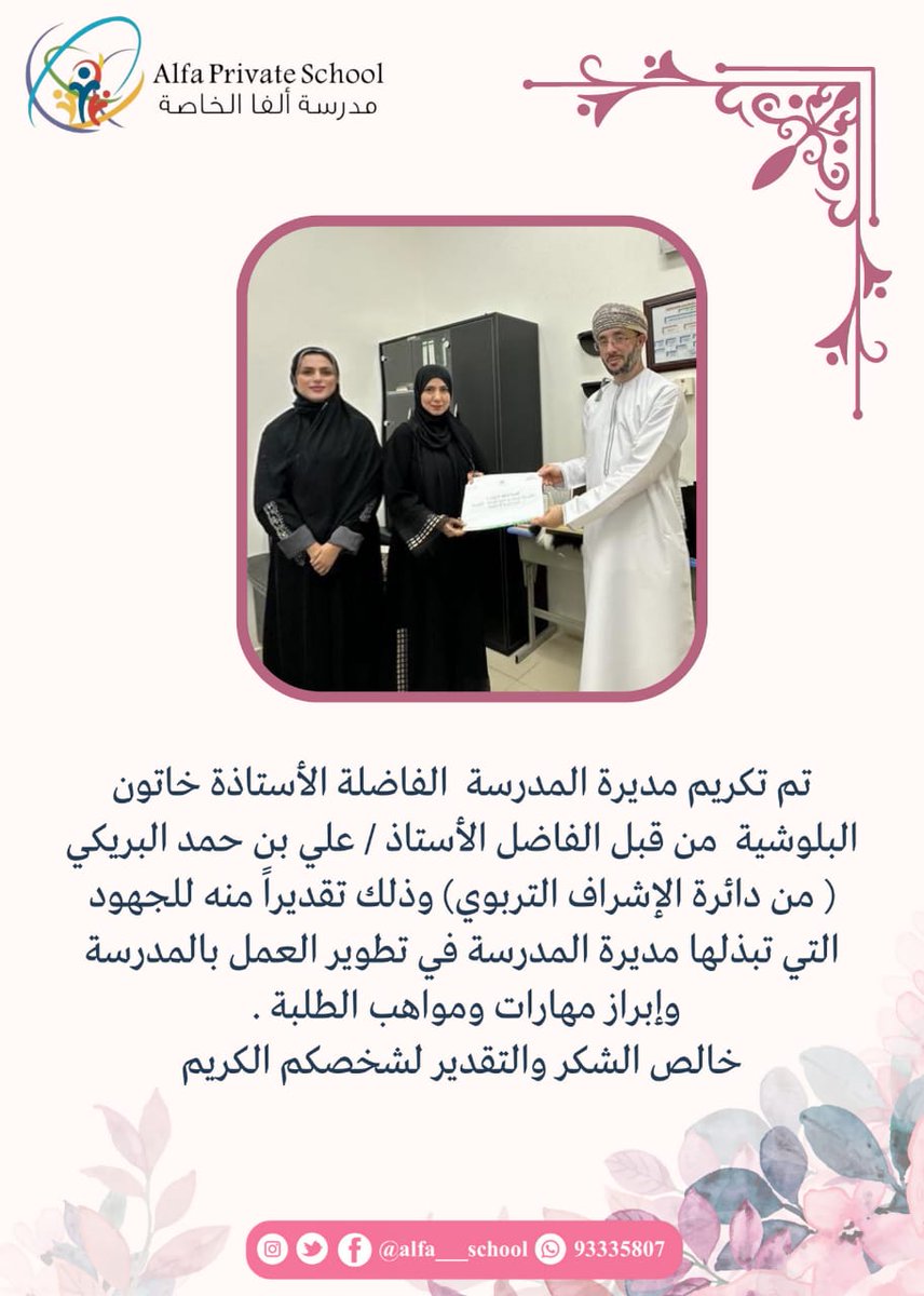 تم تكريم مديرة المدرسة  الفاضلة الأستاذة خاتون البلوشية  من قبل الفاضل الأستاذ / علي بن حمد البريكي ( من دائرة الإشراف التربوي) وذلك تقديراً منه للجهود التي تبذلها مديرة المدرسة في تطوير العمل بالمدرسة وإبراز مهارات ومواهب الطلبة . خالص الشكر والتقدير لشخصكم الكريم