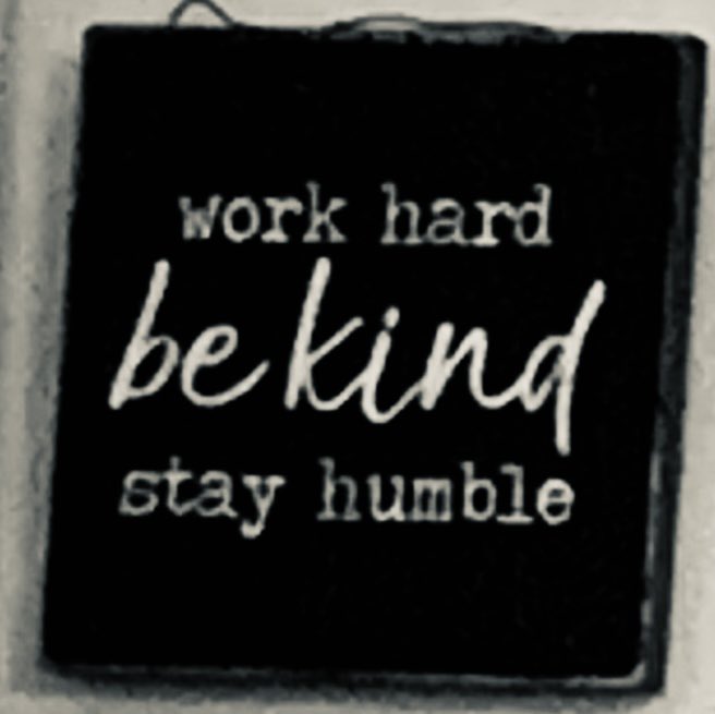 Always remember to: 
#Work Hard
Be #Kind
Stay #Humble