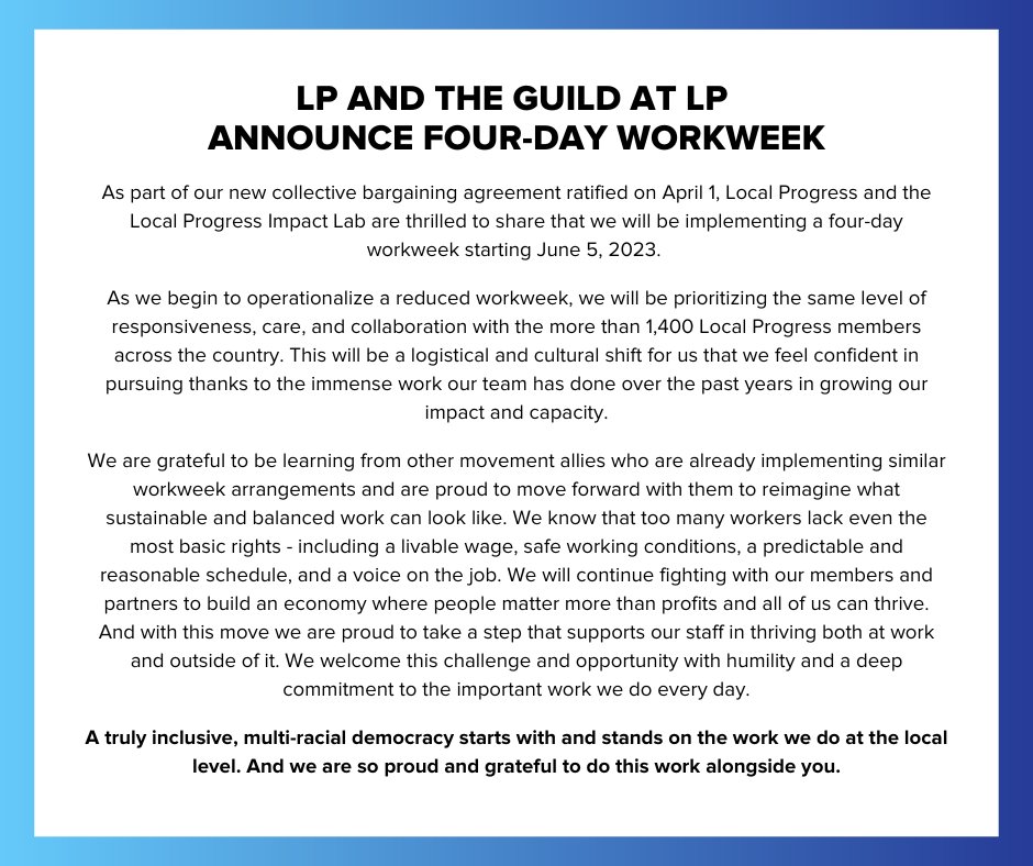 LocalProgress's tweet image. As part of our new collective bargaining agreement ratified on April 1, Local Progress and the Local Progress Impact Lab are thrilled to share that we will be implementing a four-day workweek starting June 5, 2023. 

Our statement: