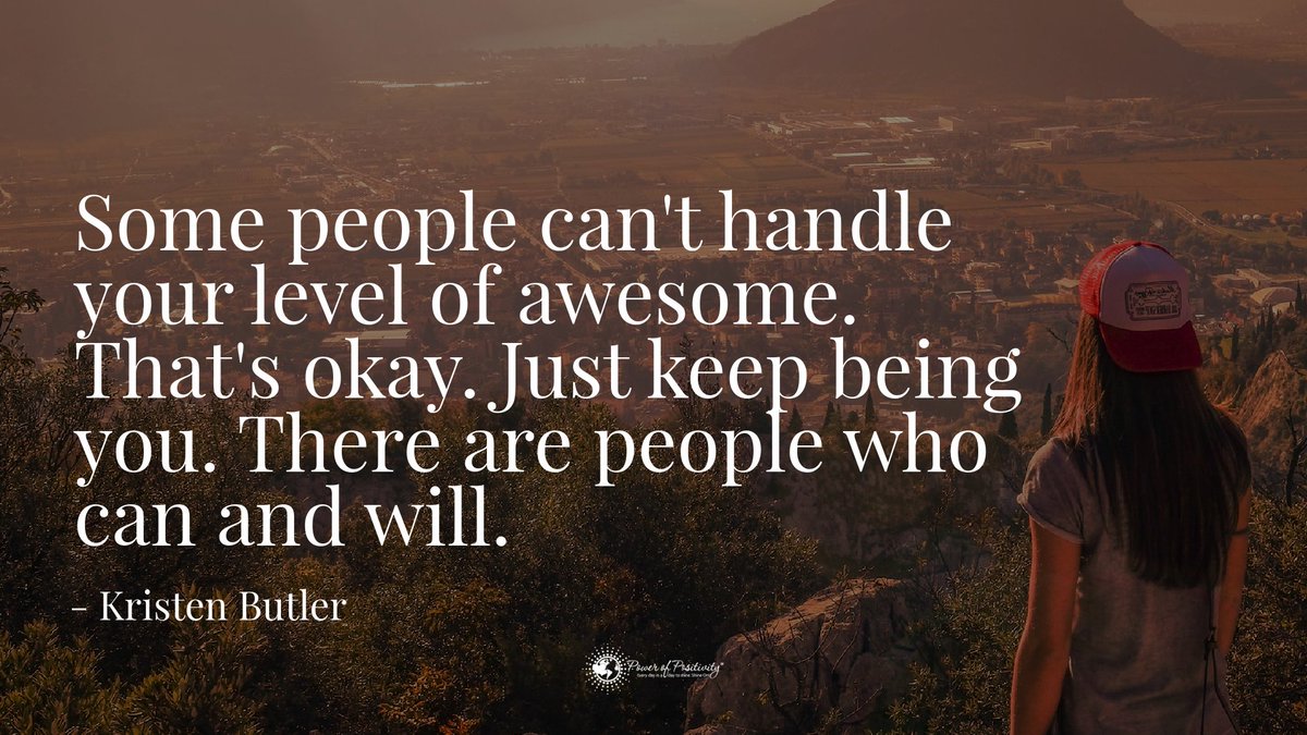 'Some people can't handle your level of awesome. That's okay. Just keep being you. There are people who can and will.' - #KristenButler #quote