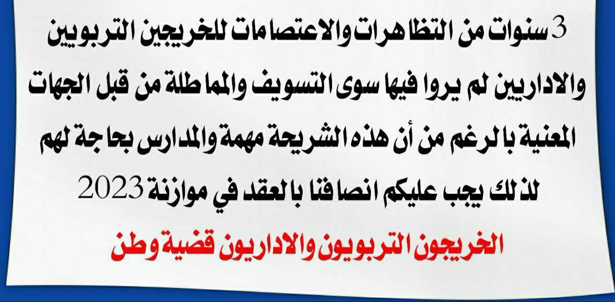 نحن الخريجين التربويين والإداريين
نناشـدكم يا أعضاء مجلس النواب بإسم الإنسانية أن تنصفونا وتحققوا مطالبـا التي خرجنا من أجلها منذ ٣ أعوام 
ونطلب من حضراتكم الموافقـة على مقترح 150 الف درجـة في مـوازنـة 2023
#اضافة_فقرة_للخريجين_بموازنة٢٣