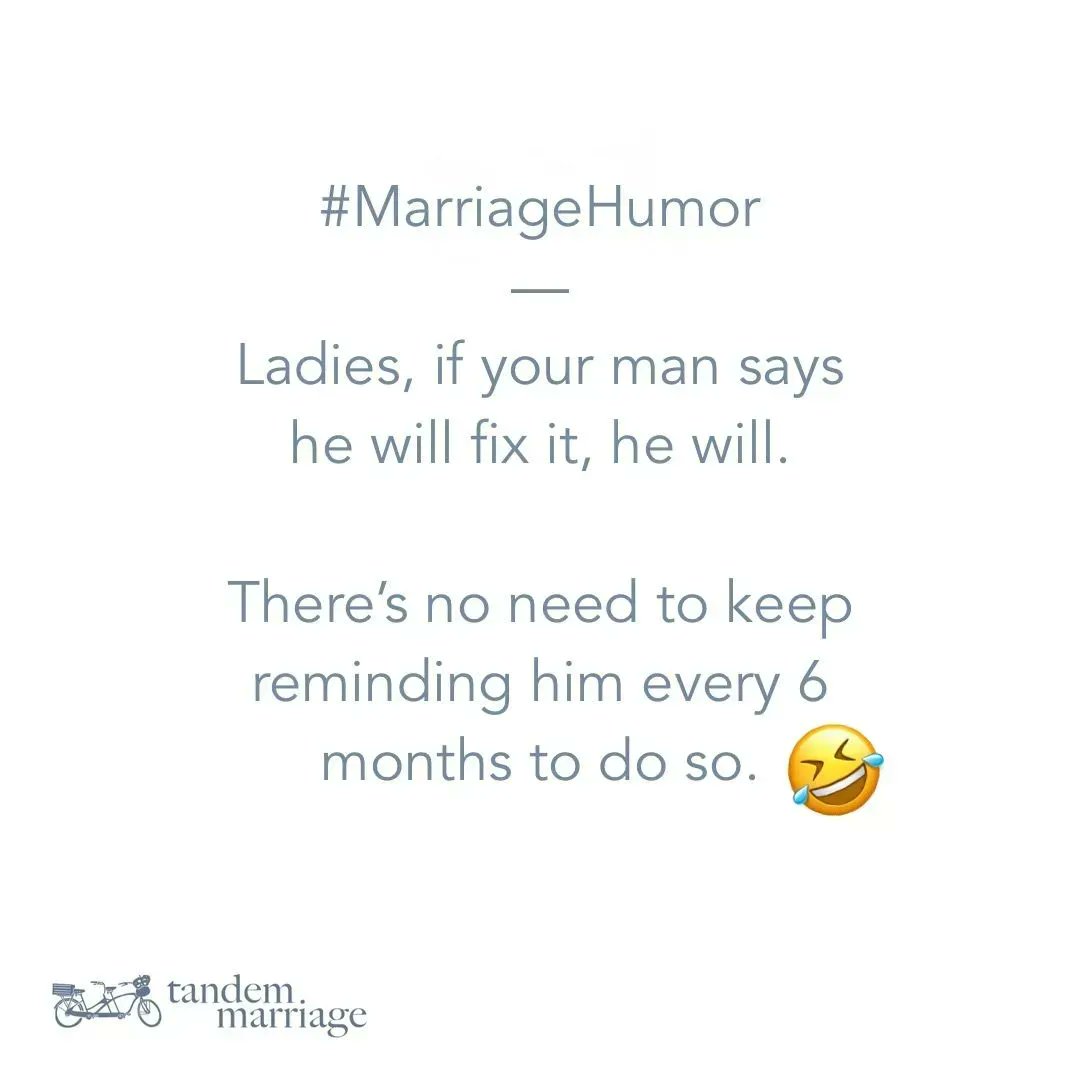 #MarriageHumor Ladies, if your man says he will fix it, he will. There’s no need to keep reminding him every 6 months to do so. 🤣 TandemMarriage.com/10things #TeamUs #MarriageGoals