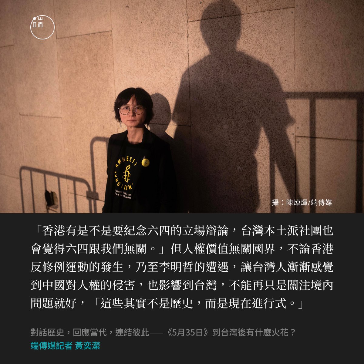 【當極權壓迫步向台灣，藝術便是啓發思考，互相支援的跨度連結】 六四事件走過三十多年，台灣民眾對六四紀念轉向冷漠。但中國對人權的侵害「其實不是歷史，而是現在進行式。」這也是為什麼國際特赦組織秘書長邱伊翎想把《5月35日》引進台灣。 「台灣，其實處在一個鋼索上