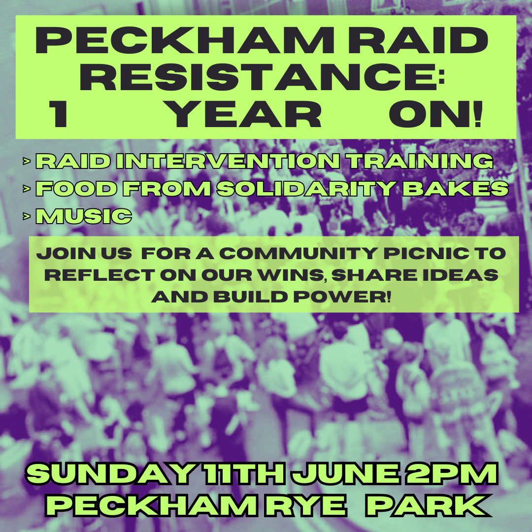 🔥 THIS SUNDAY - PECKHAM IMMIGRATION RAID RESISTANCE 1 YR ANNIVERSARY 🔥

Come celebrate, catch-up and speak about how we can do it again. 

Food, music, and intervention training.

⏰ 2pm this Sunday 11th June

📍Peckham Rye (check here for exact location)