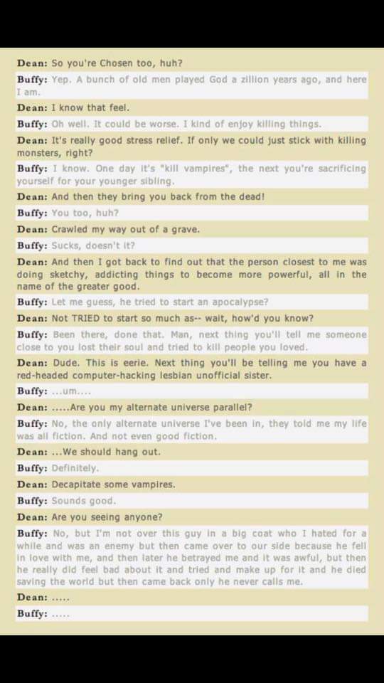 Buffy, Vampire Slayer, meets Dean Winchester from Supernatural and they realise they've been through the same shit.

(TBF, probably cuz the producer of Supernatural, Ben Edlund, also worked on Buffy and Angel. 😅😂)