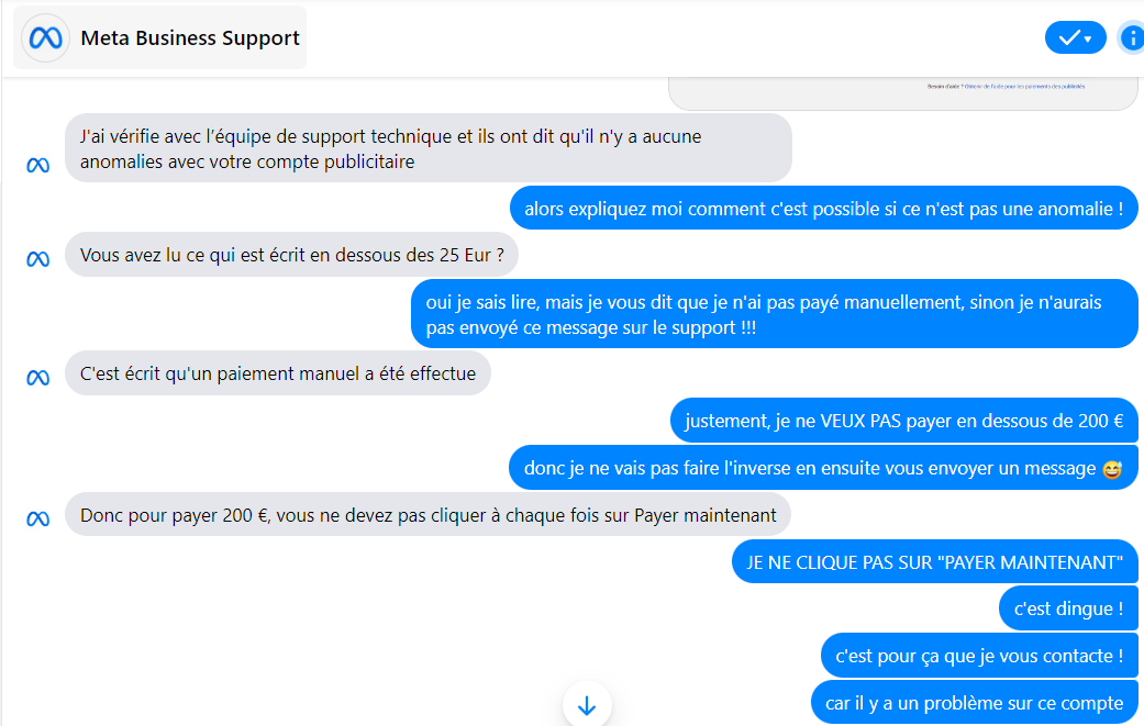 Mes_basques's tweet photo. Après 30 minutes d'échanges infructueux avec @MetaFrance sur une problème de montant de facturation automatiquement déclenché trop bas, l'assistance me dit que c'est moi qui appuie sur le bouton. Toujours en plein délire.  #Facebook #metafrance https://t.co/6y9FbbSPdc