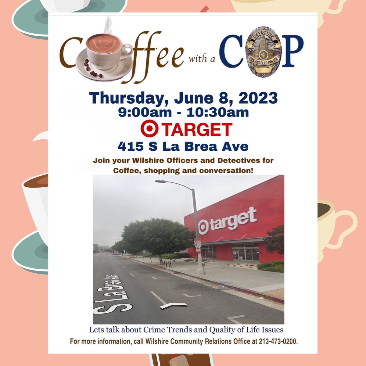 LAPDWestBureau's tweet photo. ☕️TODAY, Coffee With A Cop 👮🏻♂️👮🏻♀️
Join LAPD Wilshire Officers and Detectives.
There is no agenda, just casual conversation and Q & A.
☕️Date: THURSDAY, June 8, 2023
⏰Time: 9am - 10:30AM
☕️Location : Target
415 La Brea Ave.
#LAPD #CommunityAndPolice https://t.co/hLJMVO0lj5