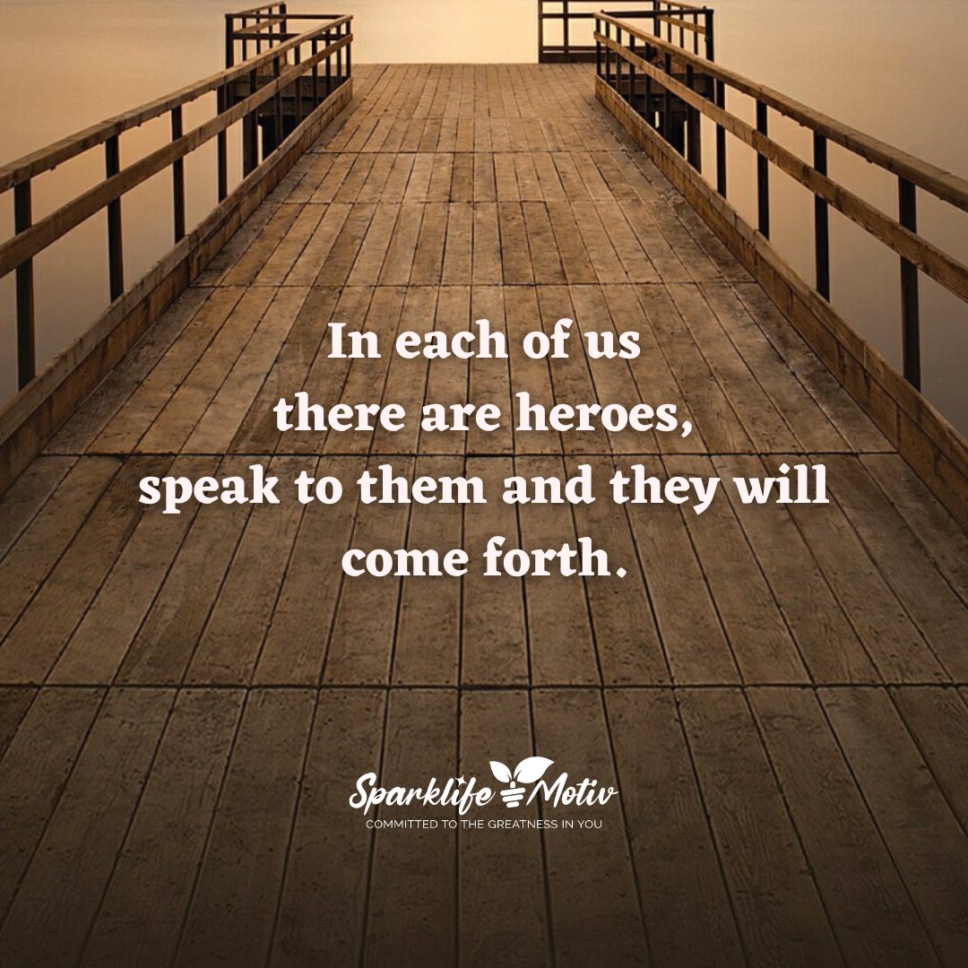 In each of us there are heroes, speak to them and they will come forth. #sparklifemotiv #greatnesswithin #ThursdayThoughts