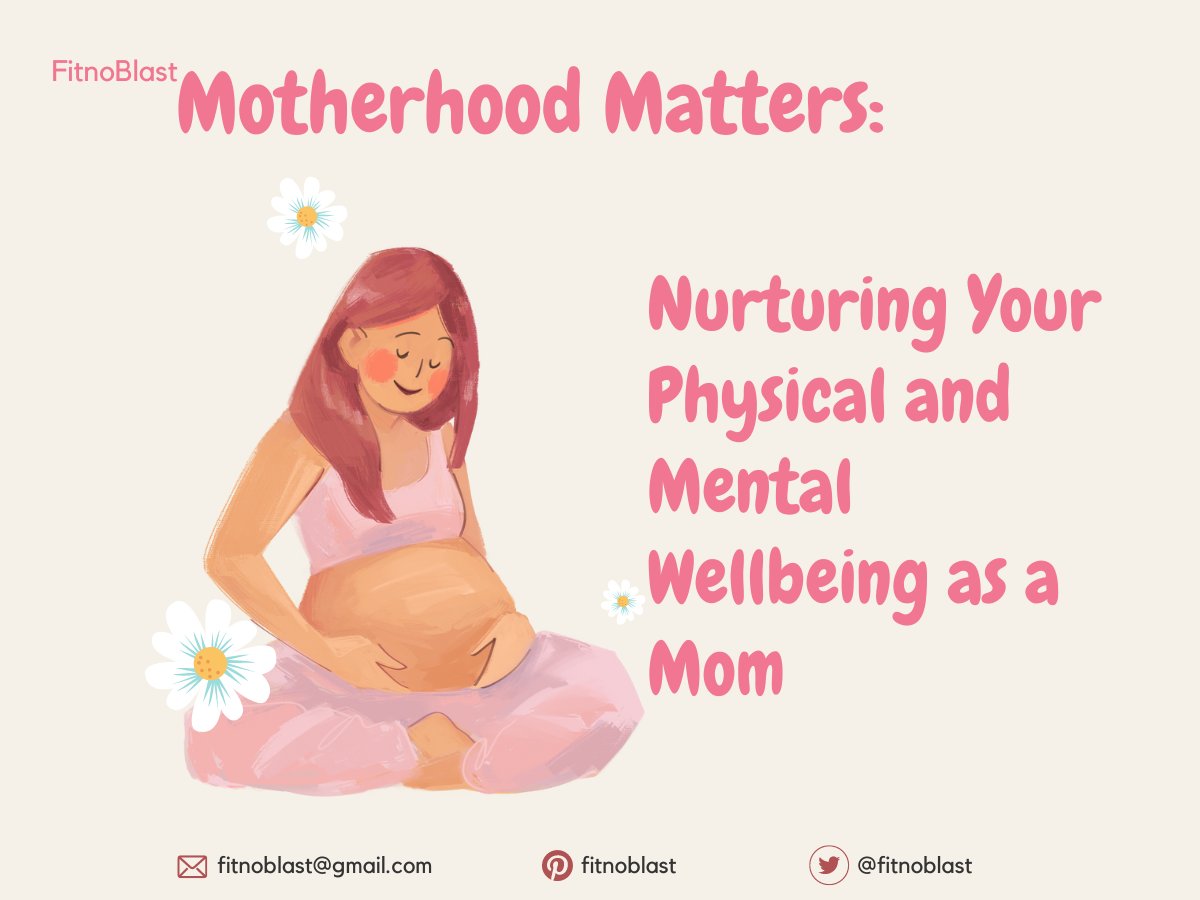 motherhood, physical well-being, mental well-being  #MotherhoodMatters #MomWellness #SelfCareForMoms #NurturingWellbeing #MentalHealthMatters #fitnoblast
