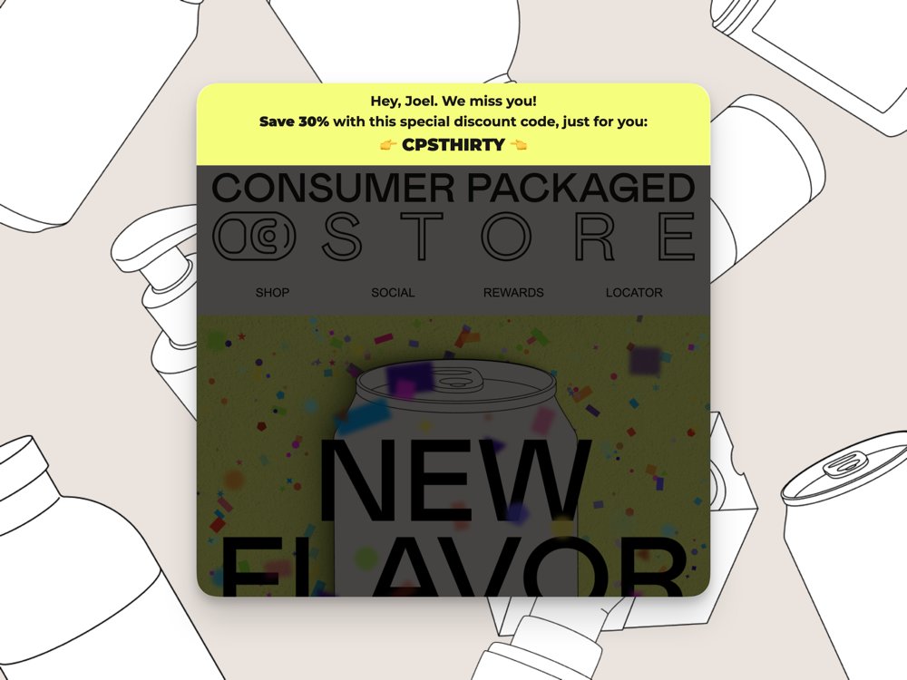 Our Lapse Prevention Banner is the most seamless way to bring back a customer before it's too late. 

👉 Can be added to any flow or campaign (like new product announcements)
👉 Only customers in danger of lapsing will see it, so you can give them your strongest offer 

Boom!