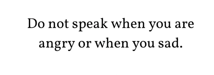 Control your emotions. Only speak up if you're already calm.