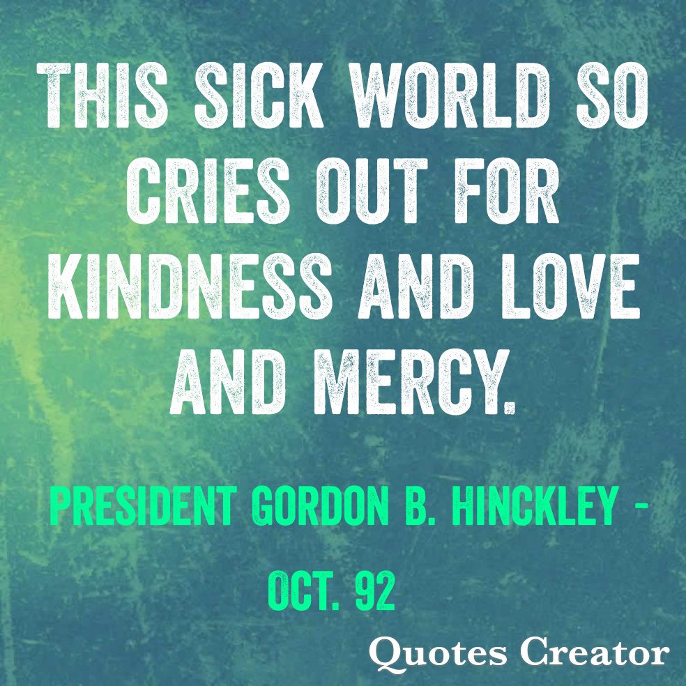 Be kind and show mercy. It is needed. #LatterDaySaint #OnAJourney #TwitterStake #GeneralConference #GenConf #Oct92 #PresidentHinckley