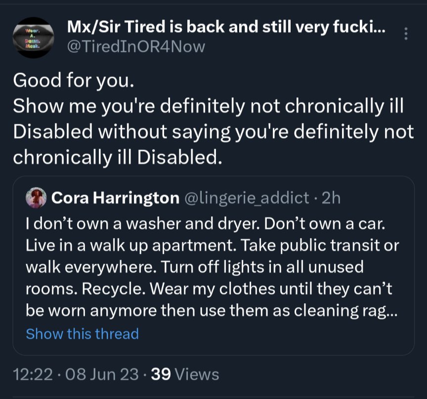 Hey #DisabilityTwitter, did you know that if you're chronically ill and disabled, you can't: 

1. Live in a walk-up building
2. Take public transportation
3. Go to the laundromat
4. Recycle
5. Opt out as much as possible from fast fashion. 

JFC, we're losing the plot.