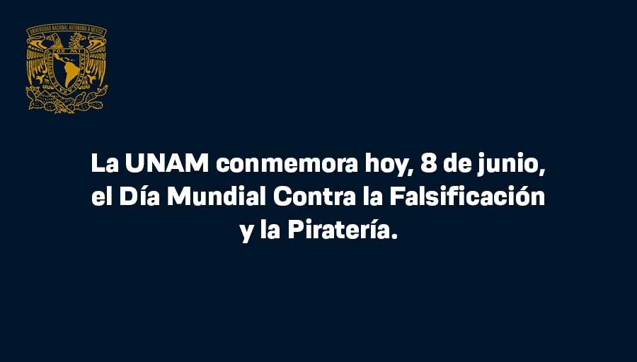 La UNAM conmemora hoy, 8 de junio, el Día Mundial Contra la Falsificación y la Piratería.