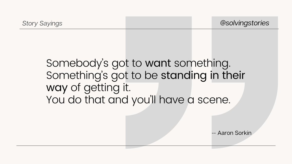 SolvingStories's tweet image. "Somebody’s got to want something, something’s got to be standing in their way of getting it. You do that and you’ll have a scene." -- Aaron Sorkin #quotes