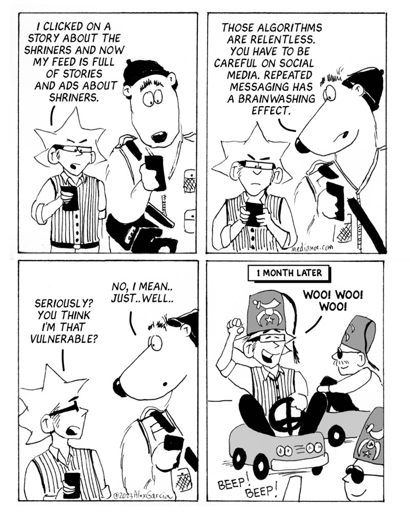 The power of algorithms 

(P.S.....we love Shriners!)

#webcomic #comicstrip #tvnews #newsmedia #broadcastnews #broadcastjournalism #journalism #tvstation #newsmediahumor #tvcameraman #tvreporter #socialmedia #algorithms #brainwashing