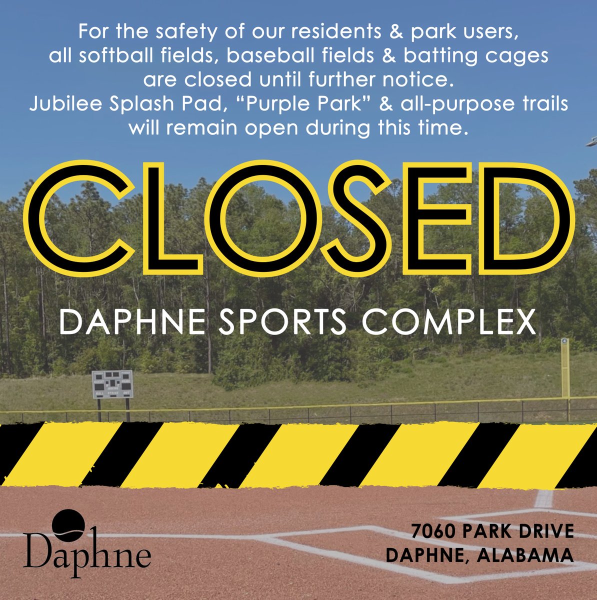 For the safety of our residents &amp; park users, all softball fields, baseball fields &amp; batting cages at Daphne Sports Complex are CLOSED until further notice as artificial turf infields are being installed. 
Jubilee Splash Pad, “Purple Park” &amp; all-purpose trails will remain open.