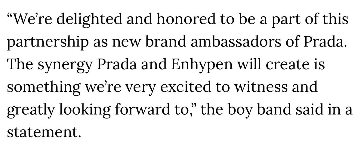[ARTICLE] 230609

“Prada Names Enhypen Brand Amabassadors”

The seven members of South Korean music sensation Enhypen have been named the luxury brand’s latest ambassadors.

The group, which boasts more than 12.5 million fans on Instagram alone, helped the Italian label secure
