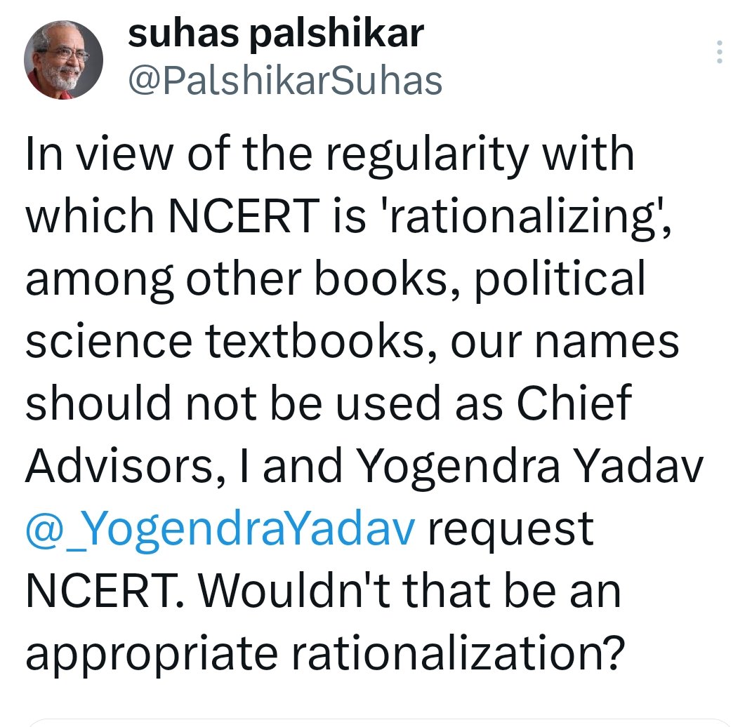 _YogendraYadav's tweet photo. Prof @PalshikarSuhas and I have dissociated ourselves from the six NCERT textbooks that we had the honour to put together but that have now been mutilated beyond recognition. We have asked NCERT to remove our names from these books.

Our letter (attached here) says:
"we fail to see any pedagogic rationale at work" (in the so called rationalisation of these textbooks).
" We find that the text has been mutilated beyond recognition... We were never consulted or even informed of these changes."

"Text books cannot and should not be shaped in this blatantly partisan manner and should not quell the spirit of critique and questioning among students of social sciences. These textbooks as they stand now do not serve the purpose of training students of political science both the principles of politics and the broad patterns of political dynamics that have occurred over time."

"... we feel embarrassed that our names should be mentioned as Chief Advisors to these mutilated and academically dysfunctional textbooks... Both of us would like to to dissociate ourselves from these textbooks and request the NCERT to drop our names as 'chief advisors' from all Political Science Textbooks of classes IX, X, XI and XII "