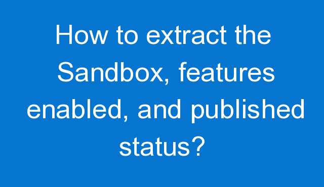 charan4ever's tweet photo. How to extract the Sandbox, features enabled, and published status? - https://t.co/JcuXtF0ith https://t.co/IMyeVhk6oL