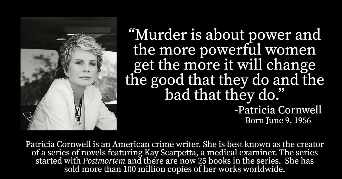 Happy birthday, Patricia Cornwell. Born June 9, 1956.