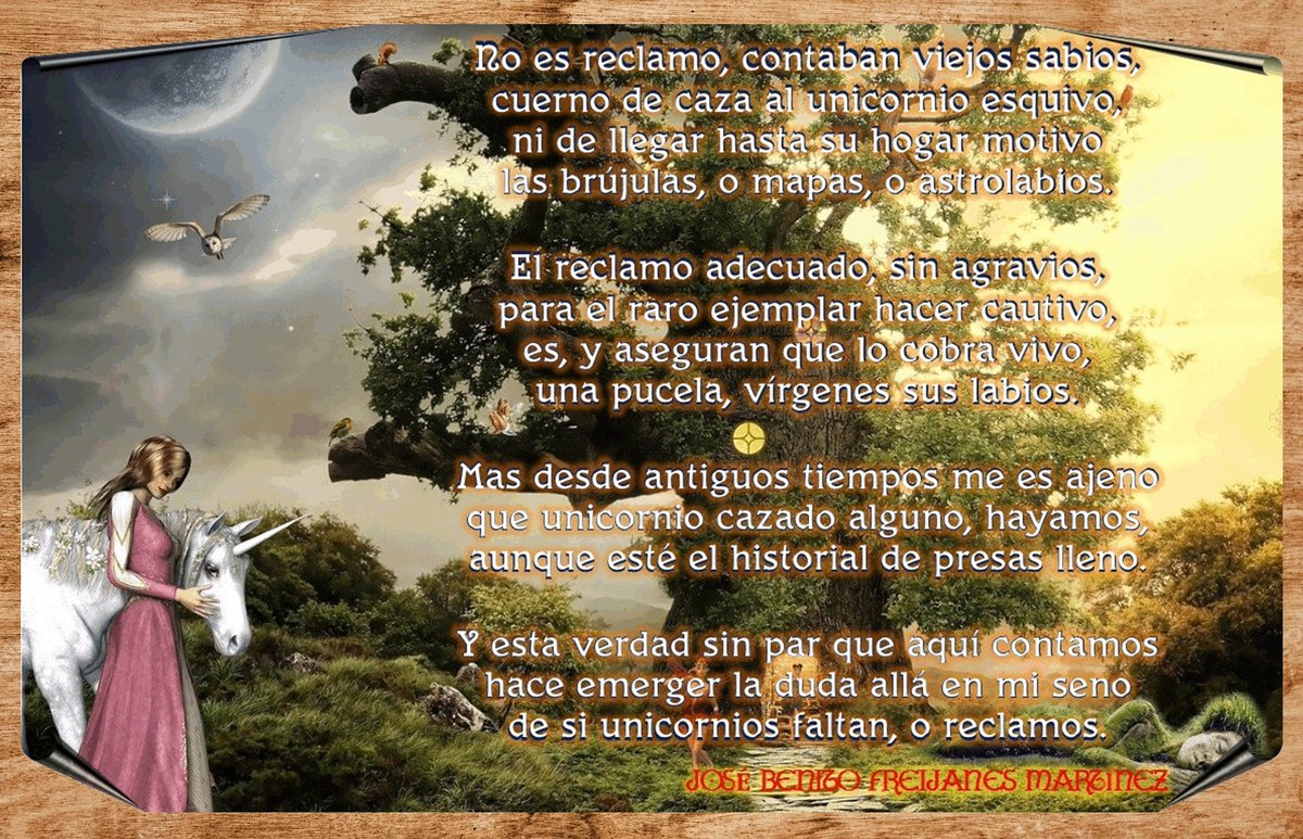 #Unicornio
No es reclamo, contaban viejos sabios,
cuerno de caza al Unicornio esquivo,
ni de llegar hasta su hogar motivo
las brújulas, o mapas, o astrolabios.
#poesía #poesia #soneto #sonetos #poemas #literatura #verso #versos #PoesiaEnLaWeb
