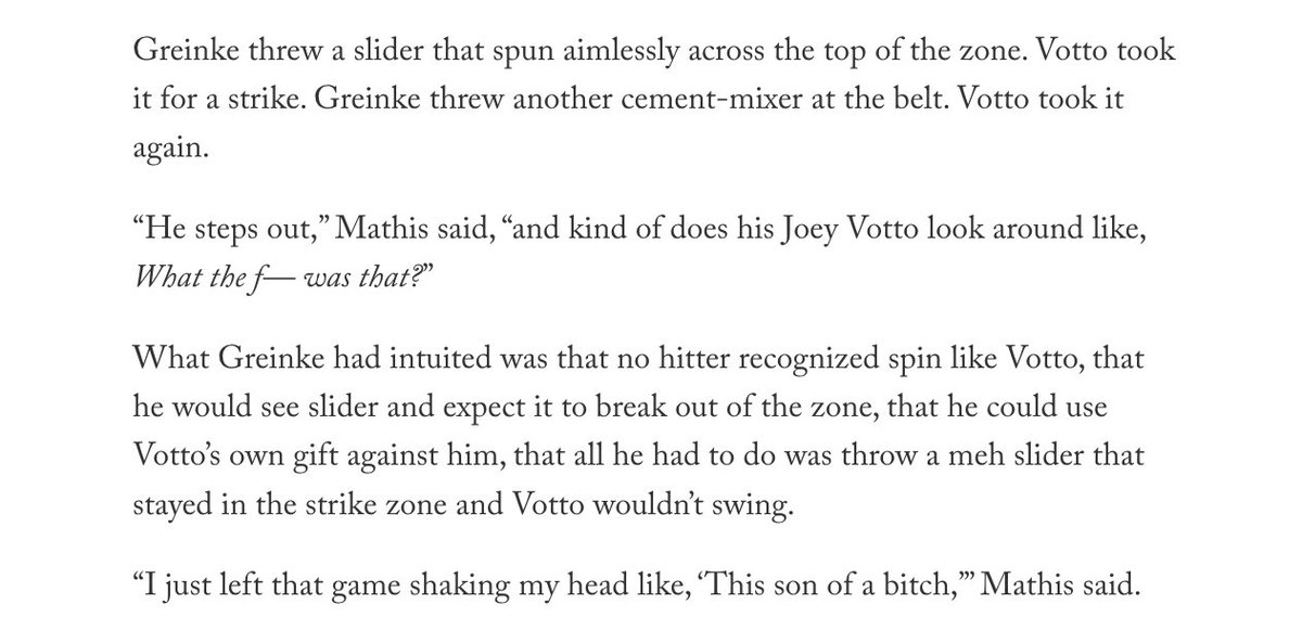 Zack Greinke once threw Joey Votto nothing but hanging sliders because he believed Votto recognized spin better than anyone in baseball—and he knew Votto would expect the pitch to break out of the zone. 

Votto on Greinke: "I f— with this guy.”

Ten stories that explain why