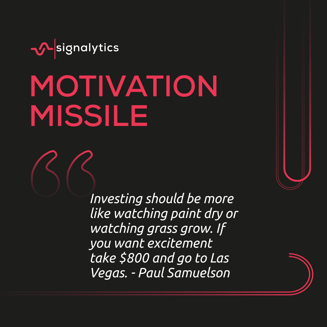 Investing should be more like watching paint dry or watching grass grow. If you want excitement take $800 and go to Las Vegas. - Paul Samuelson