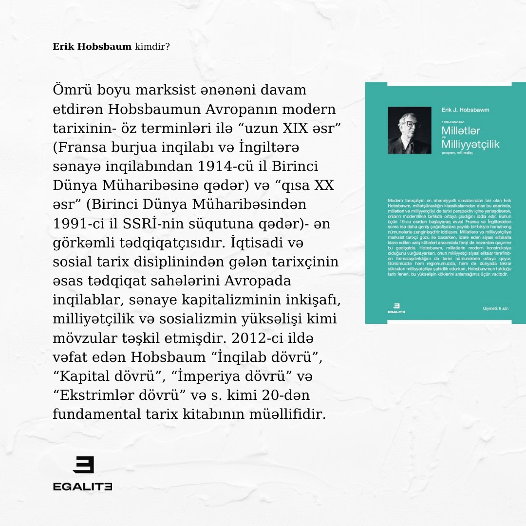 Dövrümüz ən əhəmiyyətli tarixçilərindən marksist Erik Hobsbaumun bu gün doğum günüdür. Onun kitabını ilk dəfə olaraq Azərbaycan dilinə tərcümə etməkdən və doğma oxucumuza təqdim etməkdən qürur hissi duyuruq. Gəlin onun qısa bioqrafiyası ilə tanış olaq!