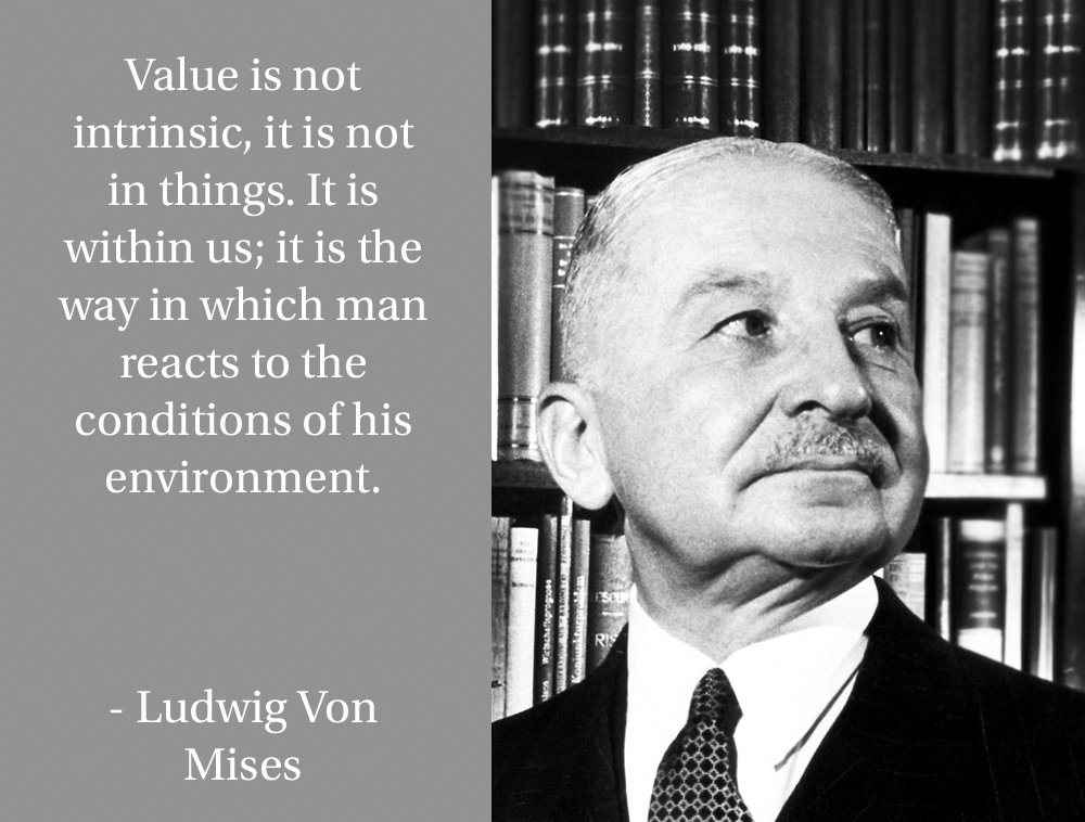 I recently started reading Human Action by famed Austrian Economist, Ludwig Von Mises.

I just came across this quote, which I have turned into a meme. I wholeheartedly encourage you to steal it and deploy it next time a goldbug is banging on about 'intrinsic value'.