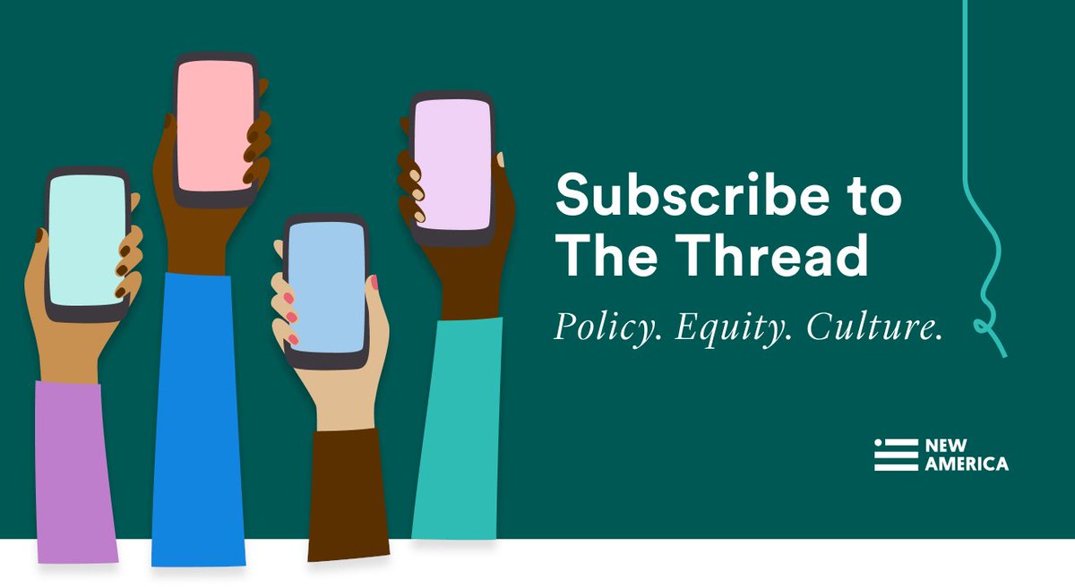 NewAmerica's tweet image. Enjoyed this round up? Sign up for #TheThread 🧵, our monthly newsletter on all things policy, equity, &amp;amp; culture.

Each month, we bring original writing from New America’s researchers, changemakers, &amp;amp; storytellers, plus our latest research &amp;amp; analysis.

🖱️ bit.ly/3sIQ4Pk