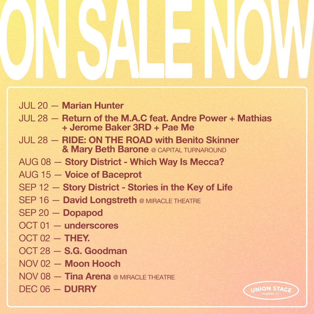 ON SALE NOW! Tickets available at unionstage.com

<a href="/MarianHunter/">Marian</a> <a href="/StoryDistrict/">Story District</a> <a href="/baceprotvoices/">Voice Of Baceprot (VOB)</a> <a href="/DavidLongstreth/">David Longstreth</a> <a href="/Dopapod/">Dopapod</a> <a href="/underscoresplus/">U</a> <a href="/unofficialTHEY/">THEY.</a> @SGGoodmanKY <a href="/moonhooch/">Moon Hooch 🎷🥁🎷</a> <a href="/tinaarena/">Tina Arena</a> <a href="/Durrymusic/">Durry</a>