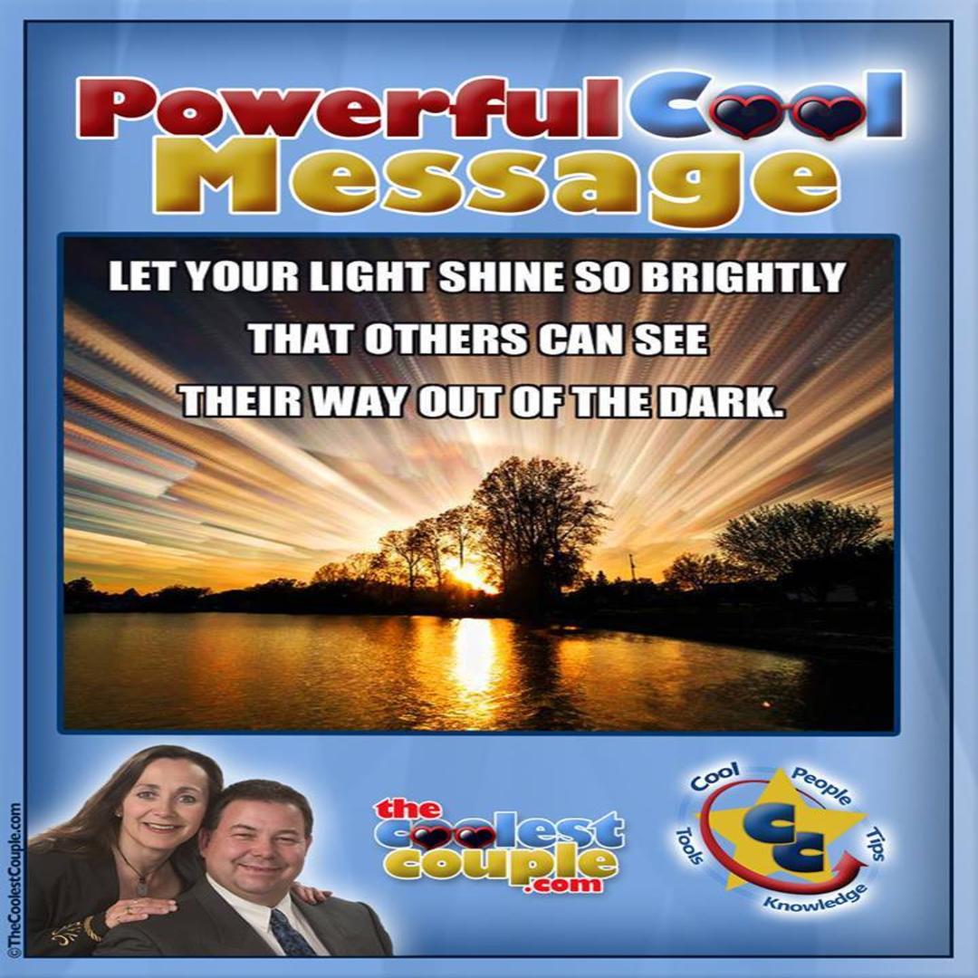 Let your light shine so brightly that others can see their way out of the dark.