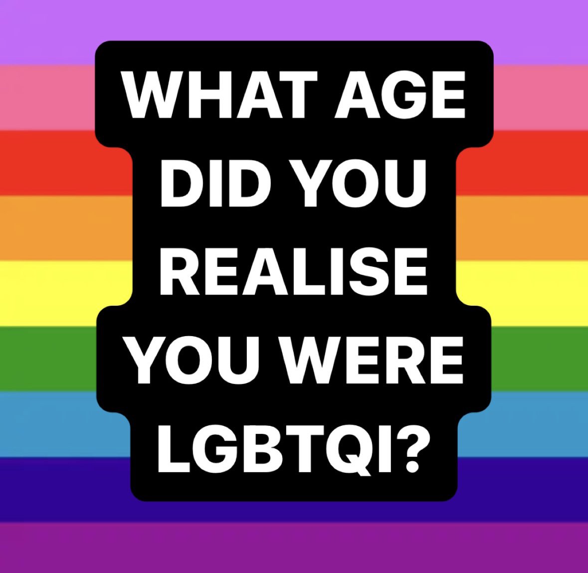This post is important… 
post the age you were when you realised you were LGBTQI+ ❤️🧡💛💚💙💜🖤🤍🤎