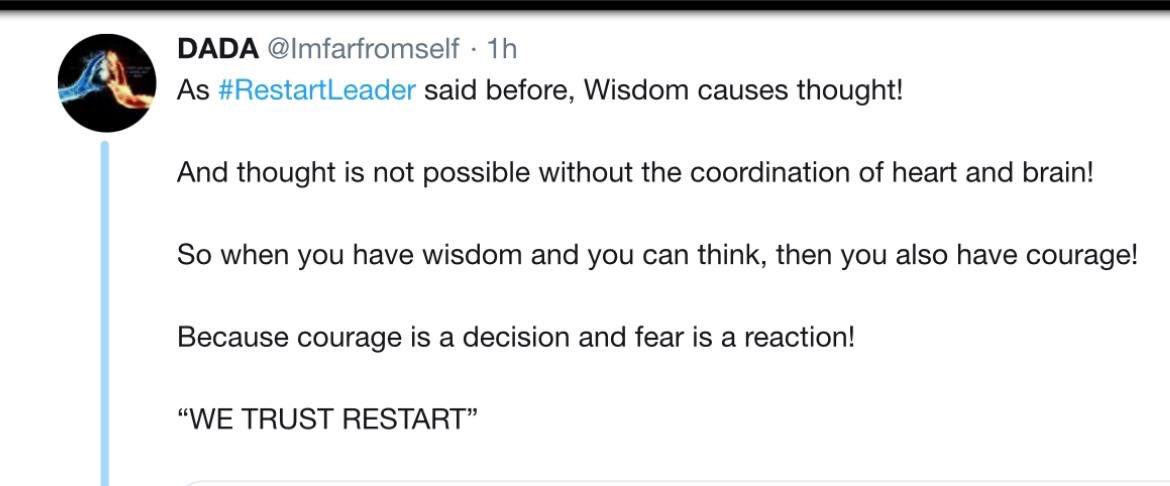 As #RestartLeader said before, Wisdom causes thought!

And thought is not possible without the coordination of heart and brain!

So when you have wisdom and you can think, then you also have courage!

Because courage is a decision and fear is a reaction!

“WE TRUST RESTART”