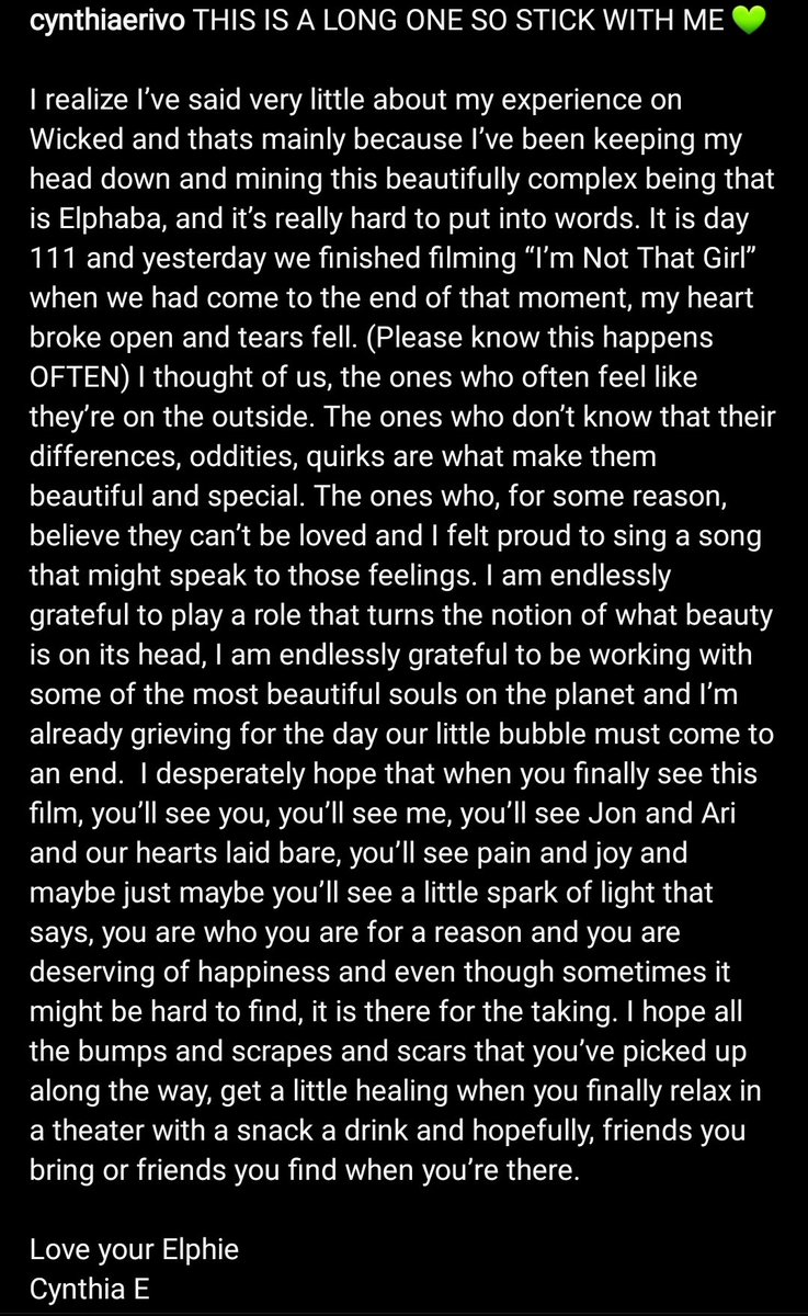 Cynthia Erivo with a heartfelt message about her Wicked experience and playing Elphaba 🥹💚

'It is day 111 and yesterday we finished filming' I'm Not That Girl' when we had come to the end of that moment my heart broke open and tears fell (Please know this happens OFTEN)'