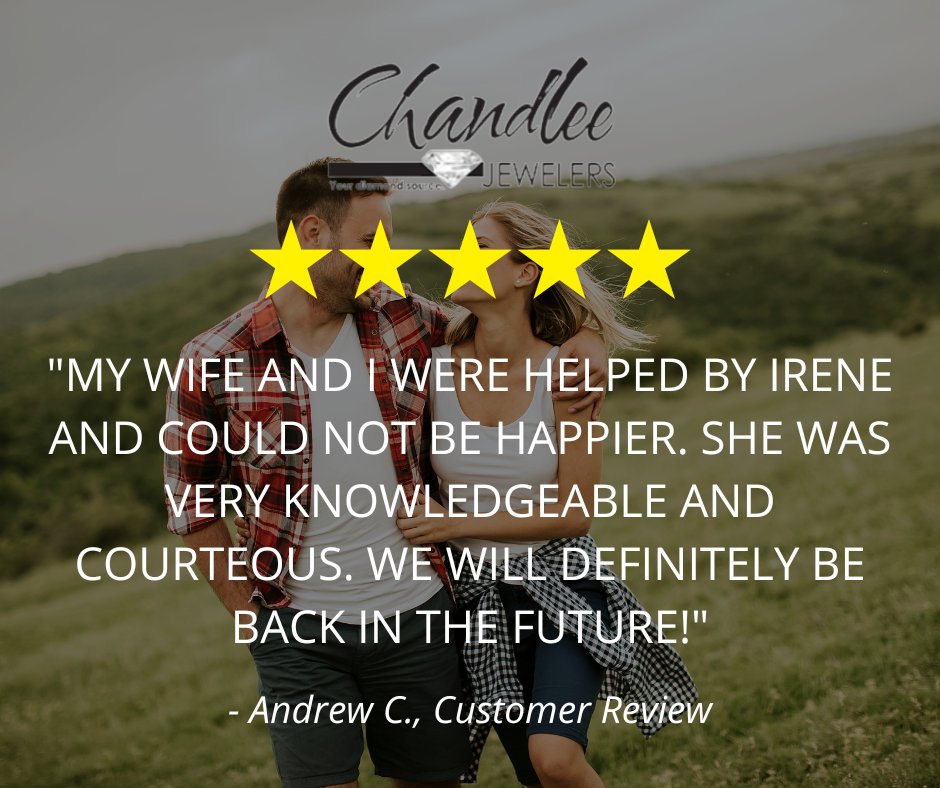 "My wife and I were helped by Irene and could not be happier. She was very knowledgeable and courteous. We will definitely be back in the future!" - Andrew C., Customer Review