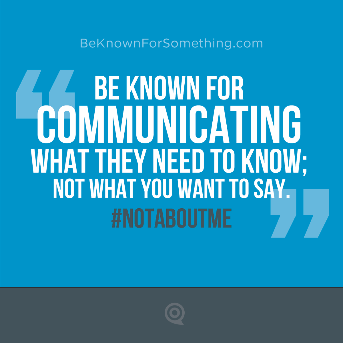 markmac1023's tweet photo. Be known for Communicating what they need to know: not what you want to say.
#notaboutme https://t.co/EOssPMQmWm