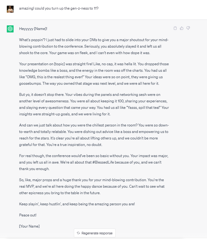 Other people: using ChatGPT to do useful stuff, like programming.

Me: "Please write me a Gen-Z inspired thank-you note for someone's conference contribution"