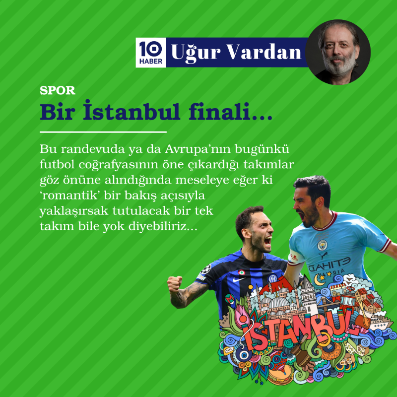 10HaberNet's tweet photo. Uğur Vardan [@LezzzetAbi] yazdı: 

Bir İstanbul finali…
 
Bu randevuda ya da Avrupa’nın bugünkü futbol coğrafyasının öne çıkardığı takımlar göz önüne alındığında meseleye eğer ki ‘romantik’ bir bakış açısıyla yaklaşırsak tutulacak bir tek takım bile yok diyebiliriz...