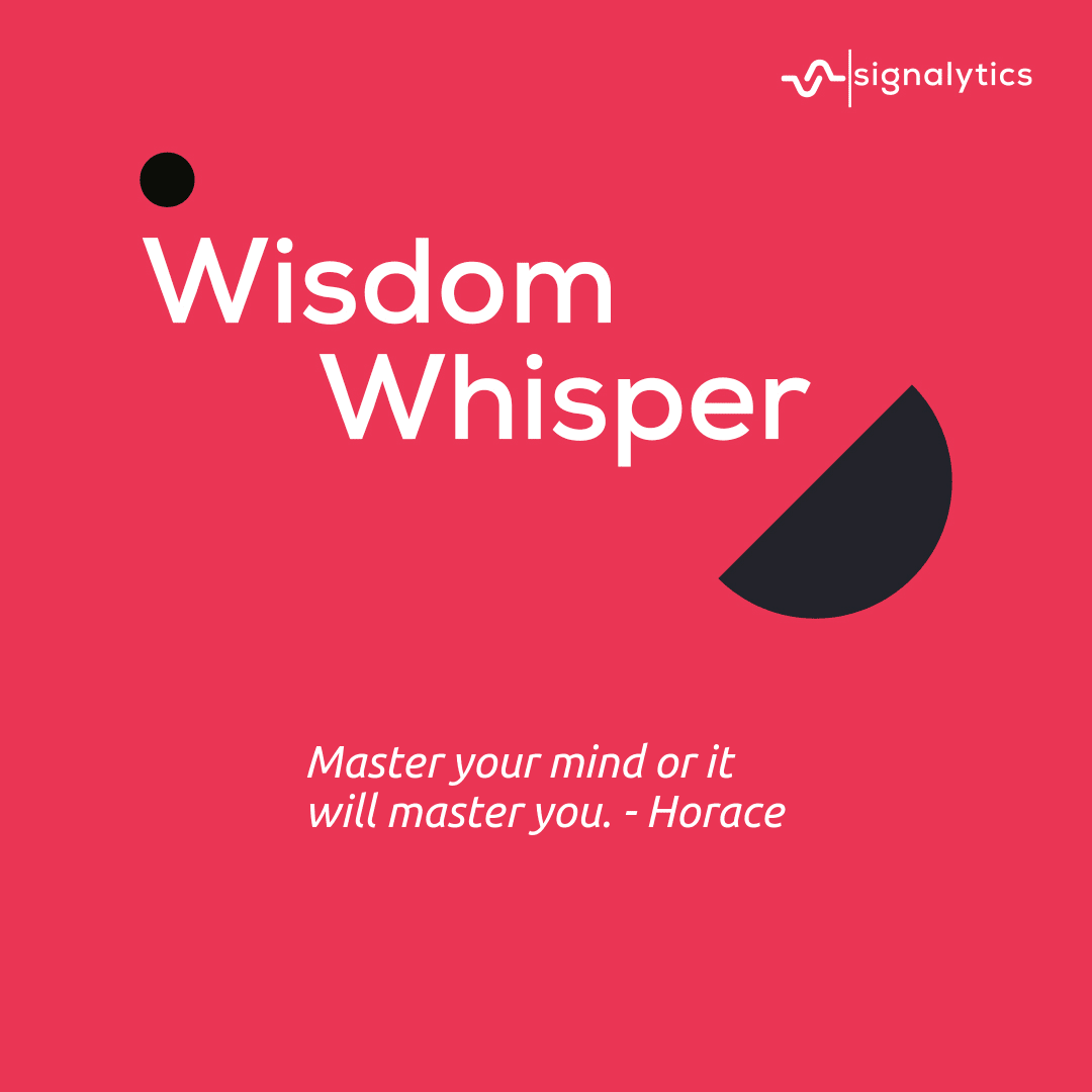 Master your mind or it will master you. - Horace