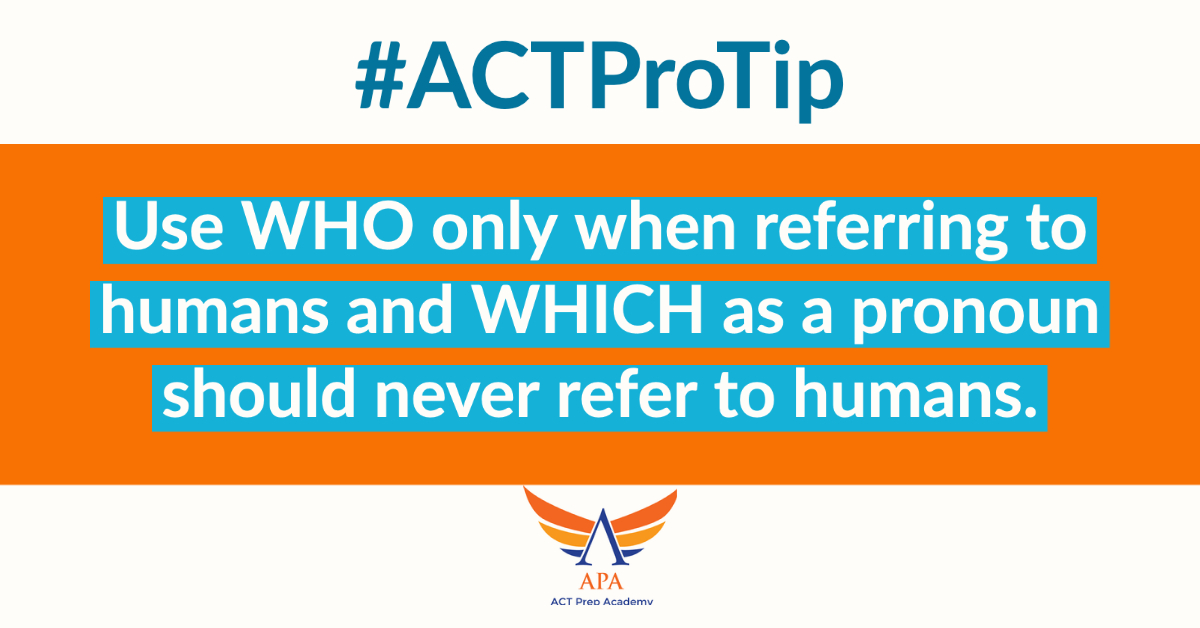 #ACTProTip: ENGLISH: Use WHO only when referring to humans and WHICH as a pronoun should never refer to humans.

 #ACTPrep #actprep #satprep #testprep #tutoring #sat #act #education #collegeprep #highschool #acttestprep #mathtutor #acttest #sattest #collegeadmissions