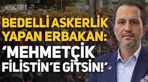 Mehmetçik Kudüs'e gitsin diyen Fatih Erbakan'ın bedelli askerlik yaptığı ortaya çıktı
...EVLAT SENİN OLMAYINCA NE KOLAYDIR FEDA ETMEK .